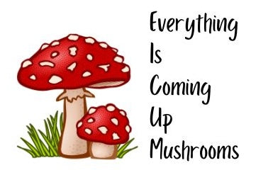 Everything Is Coming Up Mushrooms